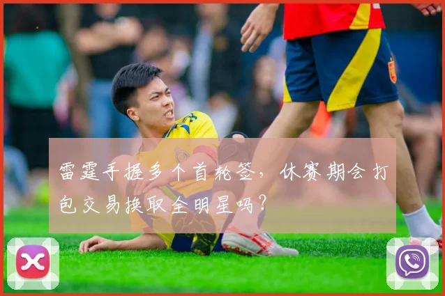 雷霆手握多个首轮签，休赛期会打包交易换取全明星吗？